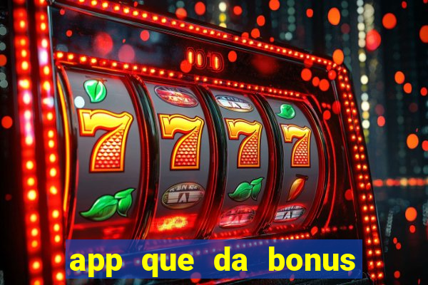 app que da bonus no cadastro